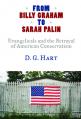  From Billy Graham to Sarah Palin: Evangelicals and the Betrayal of American Conservatism 