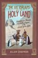  The Victorians and the Holy Land: Adventurers, Tourists, and Archaeologists in the Lands of the Bible 