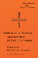  Christian Initiation and Baptism in the Holy Spirit: Evidence from the First Eight Centuries 