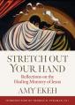  Stretch Out Your Hand: Reflections on the Healing Ministry of Jesus 