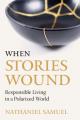  When Stories Wound: Responsible Living in a Polarized World 