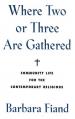  Where Two or Three Are Gathered Community Life for the Contemporary Religious 