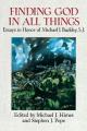  Finding God in All Things Essays in Honor of Michael J. Buckley, S.J. 