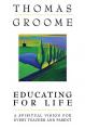  Educating for Life A Spiritual Vision for Every Teacher and Parent 