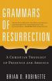  Grammars of Resurrection A Christian Theology of Presence and Absence 