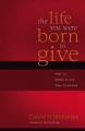  The Life You Were Born to Give: Why It's Better to Live Than to Receive 