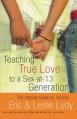  Teaching True Love to a Sex-At-13 Generation: The Ultimate Guide for Parents 