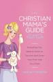  The Christian Mama's Guide to Baby's First Year: Everything You Need to Know to Survive (and Love) Your First Year as a Mom 