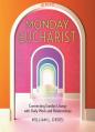  Monday Eucharist: Connecting Sunday Liturgy with Daily Work and Relationships 