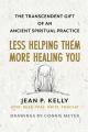  Less Helping Them / More Healing You: The Transcendent Gift of an Ancient Spiritual Practice 