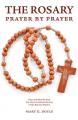  The Rosary Prayer by Prayer: How and Why We Pray the Christ-Centered Rosary of the Blessed Mother 