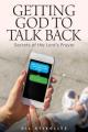  Getting God to Talk Back: Secrets of the Lord's Prayer 