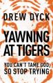  Yawning at Tigers: You Can't Tame God, So Stop Trying 