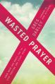  Wasted Prayer: Know When God Wants You to Stop Praying and Start Doing 