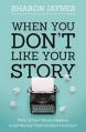  When You Don't Like Your Story: What If Your Worst Chapters Could Become Your Greatest Victories? 