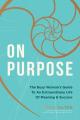  On Purpose: The Busy Woman's Guide to an Extraordinary Life of Meaning and Success 