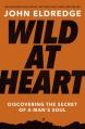  Wild at Heart: Discovering the Secret of a Man's Soul 