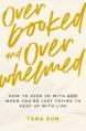  Overbooked and Overwhelmed: How to Keep Up with God When You're Just Trying to Keep Up with Life 