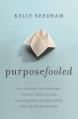  Purposefooled: Why Chasing Your Dreams, Finding Your Calling, and Reaching for Greatness Will Never Be Enough 