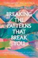  Breaking the Patterns That Break You: Healing from the Pain of Your Past and Finding Real Hope That Lasts 