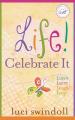  Life! Celebrate It: Listen, Learn, Laugh, Love 