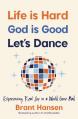  Life Is Hard. God Is Good. Let's Dance.: Experiencing Real Joy in a World Gone Mad 