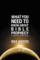  What You Need to Know About Bible Prophecy: 12 Lessons That Can Change Your Life 