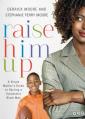  Raise Him Up: A Single Mother's Guide to Raising a Successful Black Man 