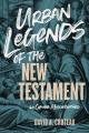  Urban Legends of the New Testament: 40 Common Misconceptions 