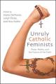  Unruly Catholic Feminists: Prose, Poetry, and the Future of the Faith 