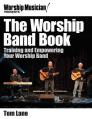  The Worship Band Book: Training and Empowering Your Worship Band 