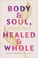  Body & Soul, Healed & Whole: An Invitational Guide to Healthy Sexuality After Trauma, Abuse, and Coercive Control 