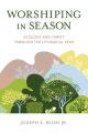  Worshiping in Season: Ecology and Christ through the Liturgical Year 