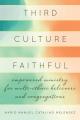  Third Culture Faithful: Empowered Ministry for Multi-Ethnic Believers and Congregations 