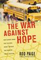  The War Against Hope: How Teachers' Unions Hurt Children, Hinder Teachers, and Endanger Public Education 