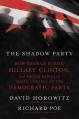  The Shadow Party: How George Soros, Hillary Clinton, and Sixties Radicals Seized Control of the Democratic Party 