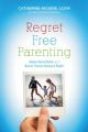  Regret Free Parenting: Raise Good Kids and Know You're Doing It Right 