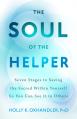  The Soul of the Helper: Seven Stages to Seeing the Sacred Within Yourself So You Can See It in Others 