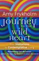  Journey to the Wild Heart: Four Invitations to Contemplative Living 