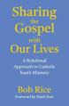  Sharing the Gospel with Our Lives: A Relational Approach to Catholic Youth Ministry 