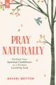  Pray Naturally: Finding Your Spiritual Confidence as a Woman Loved by God 