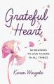  Grateful Heart: 60 Reasons to Give Thanks in All Things 