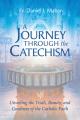  A Journey Through the Catechism: Unveiling the Truth, Beauty, and Goodness of the Catholic Faith 