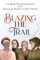  Blazing the Trail: A 4-Week Personal Retreat with American Women of the Church 