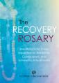  The Recovery Rosary: Meditations for Those Impacted by Addiction, Compulsions, and Unhealthy Attachments 