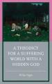  A Theodicy for a Suffering World with a Hidden God 