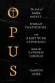  Opus: The Cult of Dark Money, Human Trafficking, and Right-Wing Conspiracy Inside the Catholic Church 