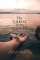  The Christ in My Cancer: Finding the Peace of Christ Amidst the Firestorms of Life 