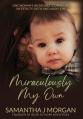  Miraculously My Own: One woman's incredible journey of infertility, faith, and adoption 