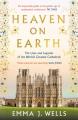  Heaven on Earth: The Lives and Legacies of the World's Greatest Cathedrals 